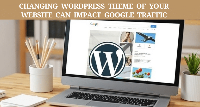 Changing WordPress Theme of Your Website Can Impact Google Traffic